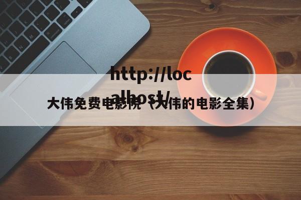 大伟免费电影院（大伟的电影全集）