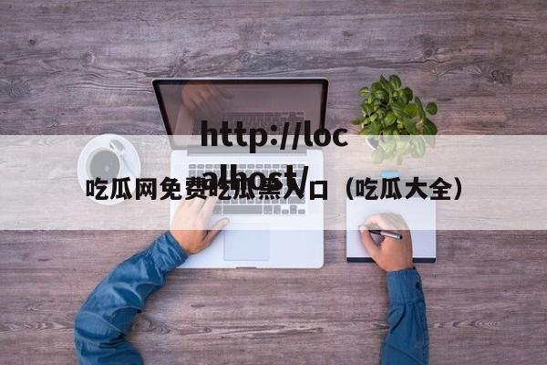 吃瓜网免费吃瓜黑入口（吃瓜大全）